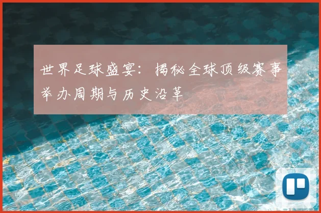世界足球盛宴：揭秘全球顶级赛事举办周期与历史沿革