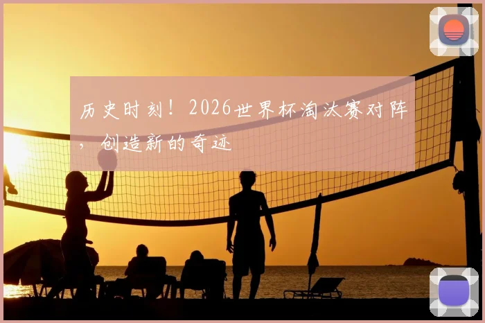 历史时刻！2026世界杯淘汰赛对阵，创造新的奇迹
