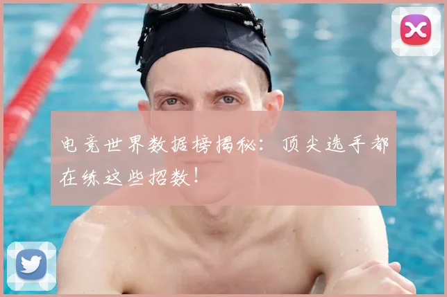 电竞世界数据榜揭秘:顶尖选手都在练这些招数!